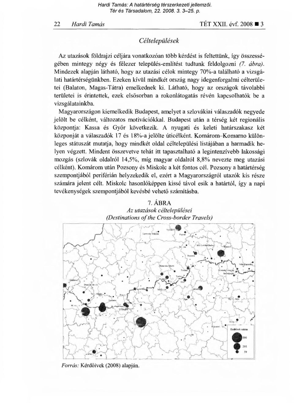 Mindezek alapján látható, hogy az utazási célok mintegy 70%-a található a vizsgálati határtérségünkben.