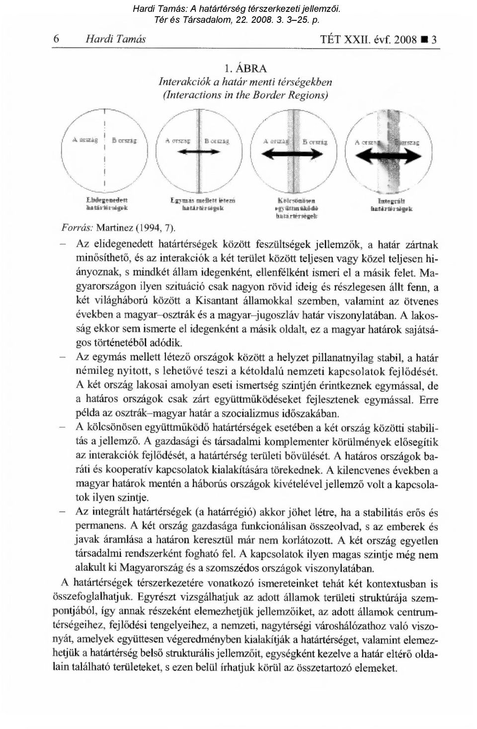 Az elidegenedett határtérségek között feszültségek jellemz ők, a határ zártnak minősíthető, és az interakciók a két terület között teljesen vagy közel teljesen hiányoznak, s mindkét állam idegenként,