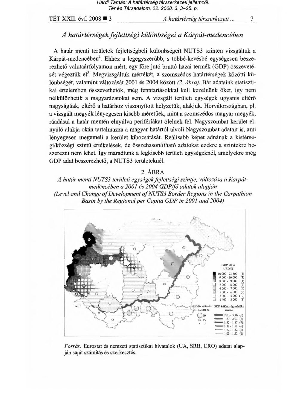 Ehhez a legegyszer űbb, s többé-kevésbé egységesen beszerezhető valutaárfolyamon mért, egy főre jutó bruttó hazai termék (GDP) összevetését végeztük e1 3.