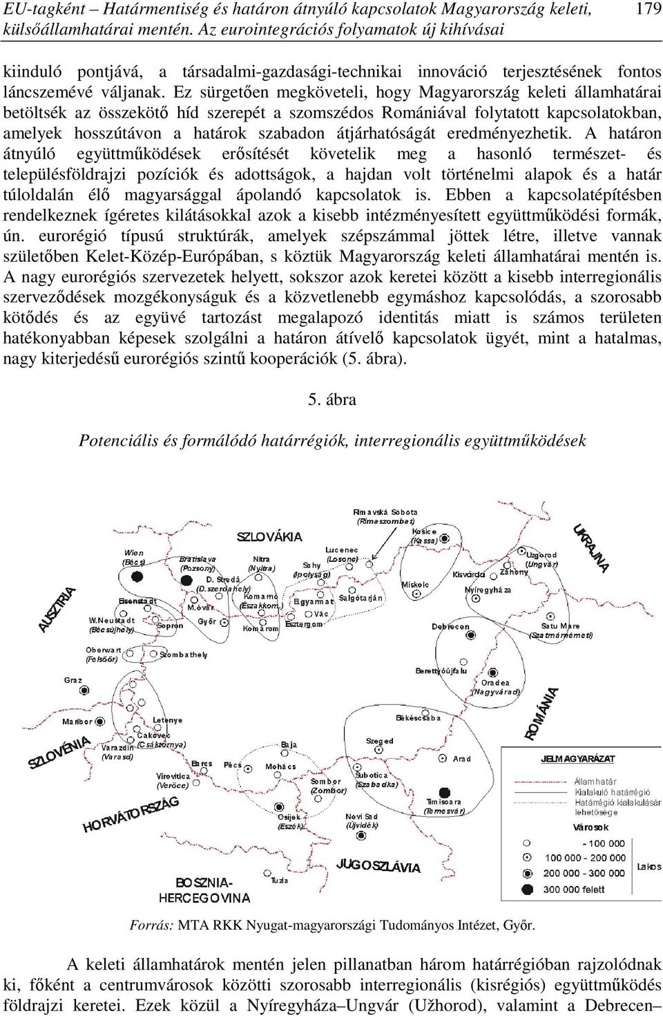 Ez sürgetıen megköveteli, hogy Magyarország keleti államhatárai betöltsék az összekötı híd szerepét a szomszédos Romániával folytatott kapcsolatokban, amelyek hosszútávon a határok szabadon