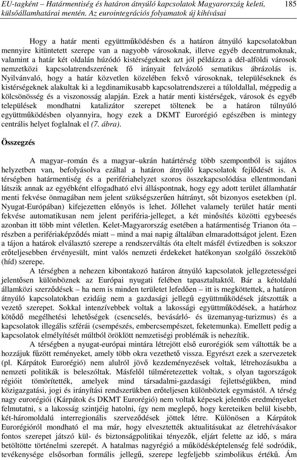 decentrumoknak, valamint a határ két oldalán húzódó kistérségeknek azt jól példázza a dél-alföldi városok nemzetközi kapcsolatrendszerének fı irányait felvázoló sematikus ábrázolás is.