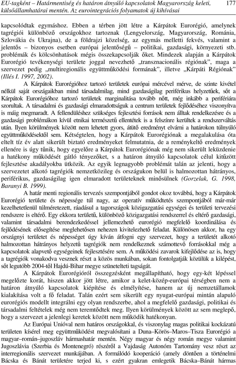 melletti fekvés, valamint a jelentıs bizonyos esetben európai jelentıségő politikai, gazdasági, környezeti stb. problémák és kölcsönhatások mégis összekapcsolják ıket.