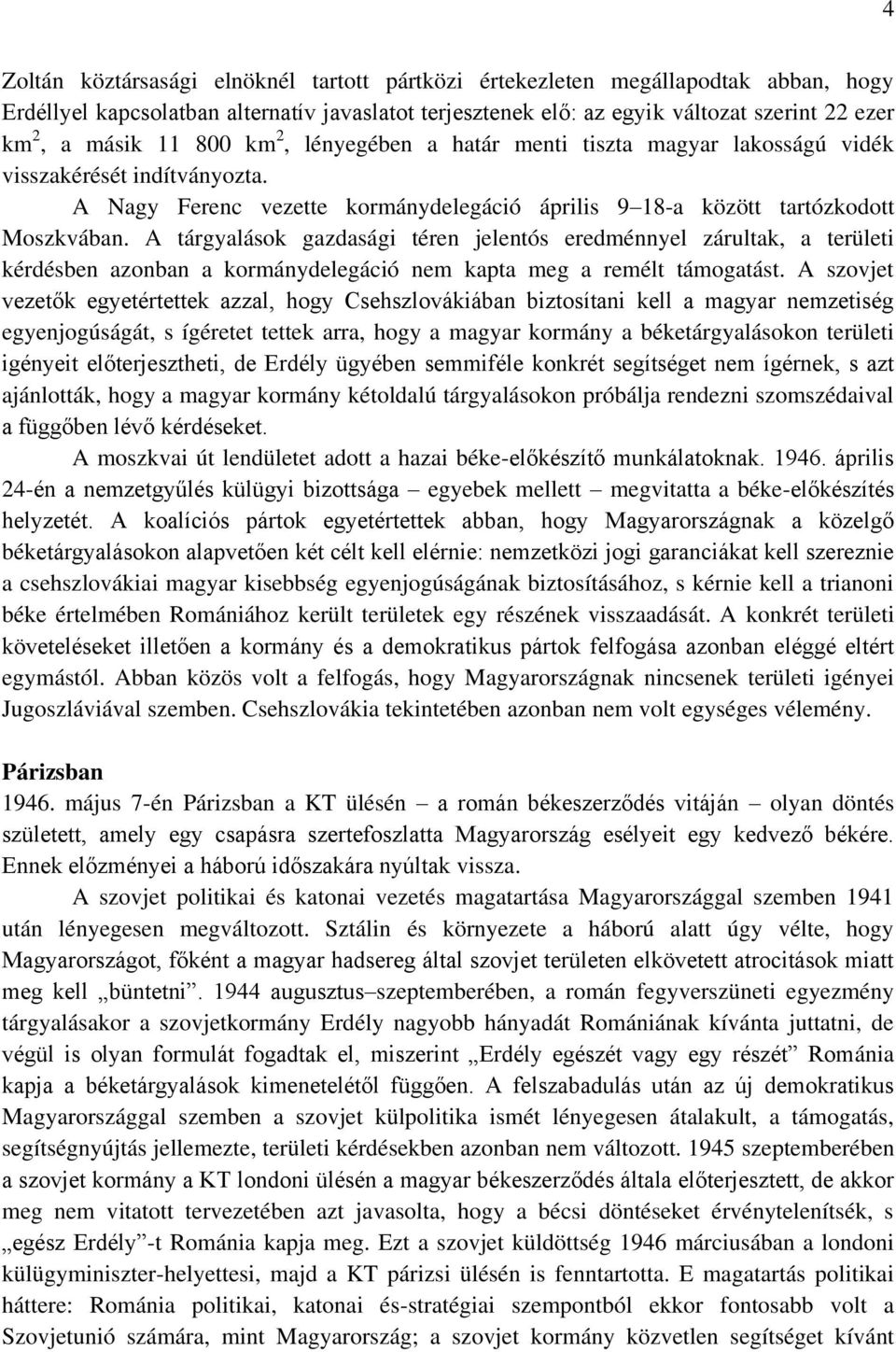 A tárgyalások gazdasági téren jelentós eredménnyel zárultak, a területi kérdésben azonban a kormánydelegáció nem kapta meg a remélt támogatást.