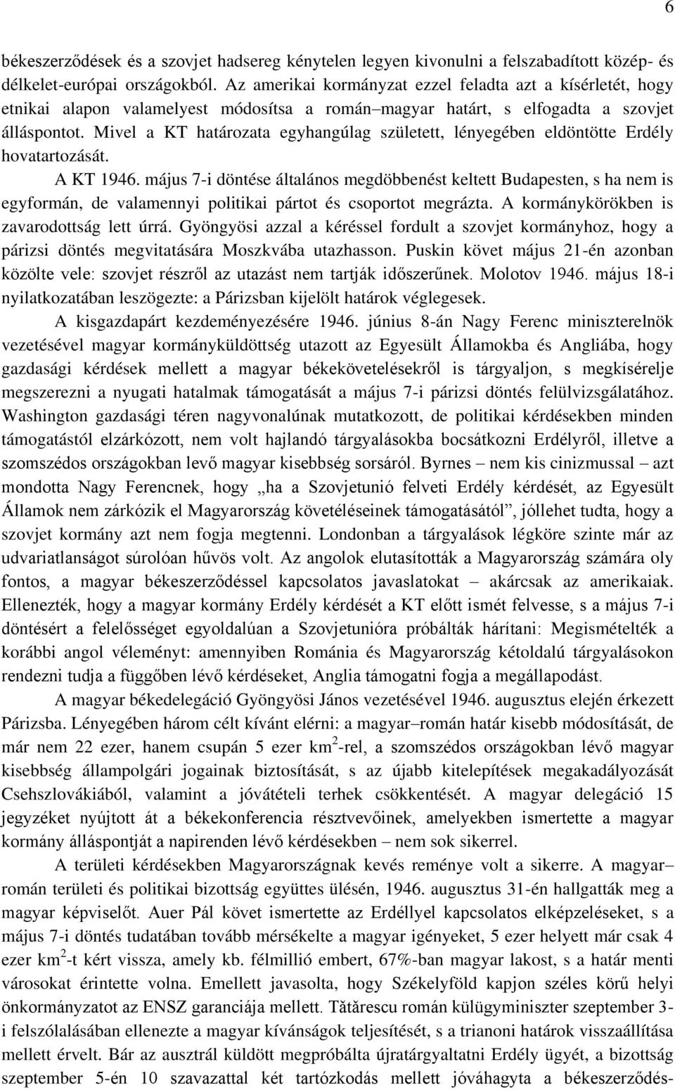 Mivel a KT határozata egyhangúlag született, lényegében eldöntötte Erdély hovatartozását. A KT 1946.