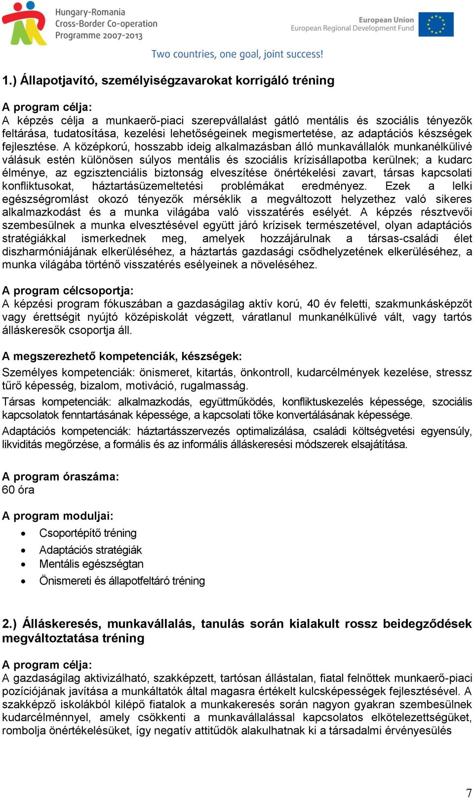 A középkorú, hosszabb ideig alkalmazásban álló munkavállalók munkanélkülivé válásuk estén különösen súlyos mentális és szociális krízisállapotba kerülnek; a kudarc élménye, az egzisztenciális