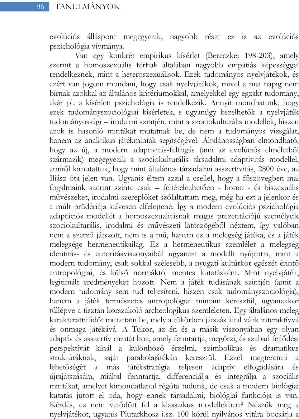 Ezek tudományos nyelvjátékok, és azért van jogom mondani, hogy csak nyelvjátékok, mivel a mai napig nem bírnak azokkal az általános kritériumokkal, amelyekkel egy egzakt tudomány, akár pl.