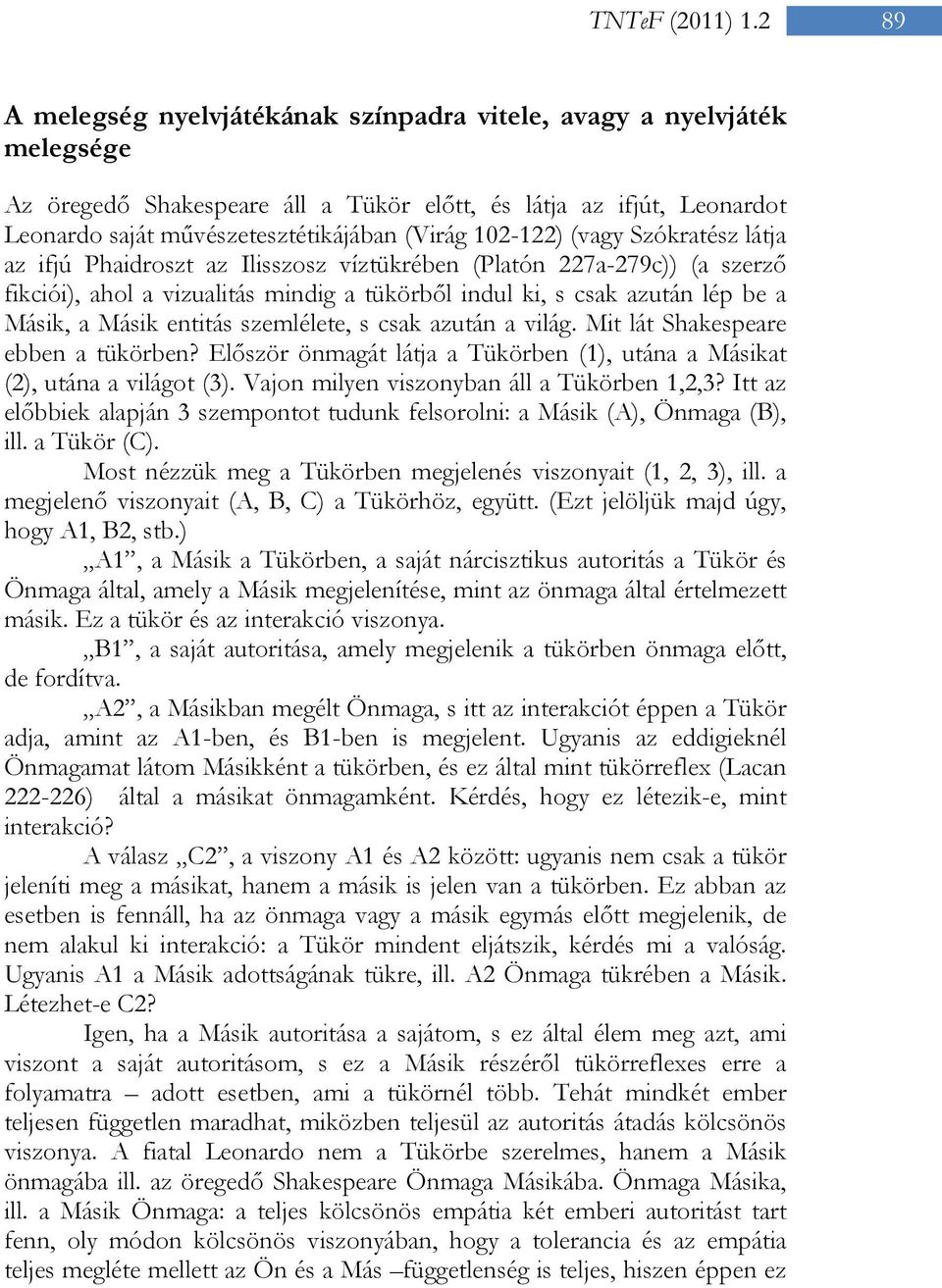 entitás szemlélete, s csak azután a világ. Mit lát Shakespeare ebben a tükörben? Először önmagát látja a Tükörben (1), utána a Másikat (2), utána a világot (3).