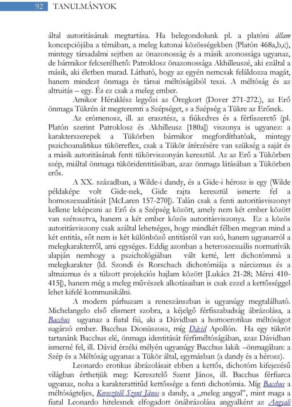 Patroklosz önazonossága Akhilleuszé, aki ezáltal a másik, aki életben marad. Látható, hogy az egyén nemcsak feláldozza magát, hanem mindezt önmaga és társai méltóságából teszi.