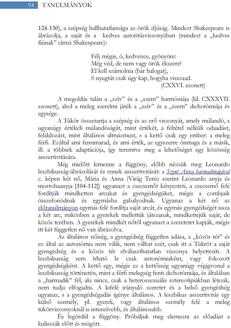 El kell számolnia (bár halogat), S nyugtát csak úgy kap, hogyha visszaad. (CXXVI. szonett) A megoldás talán a szív és a szem harmóniája (ld. CXXXVII.