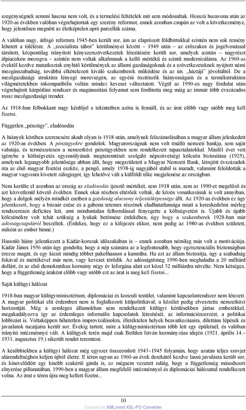 A valóban nagy, átfogó reformra 1945-ben került sor, ám az elaprózott földbirtokkal szintén nem sok remény lehetett a túlélésre.