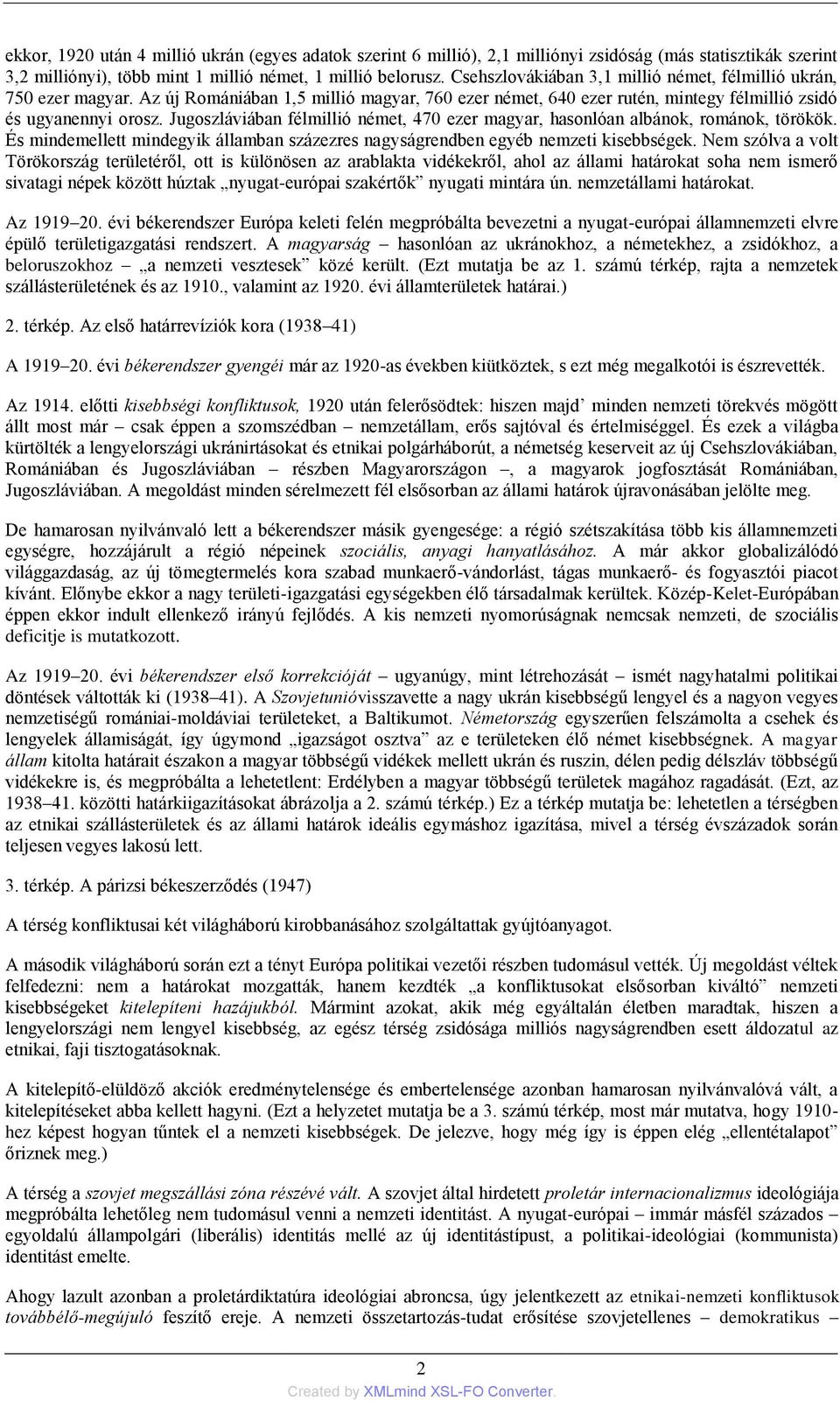 Jugoszláviában félmillió német, 470 ezer magyar, hasonlóan albánok, románok, törökök. És mindemellett mindegyik államban százezres nagyságrendben egyéb nemzeti kisebbségek.