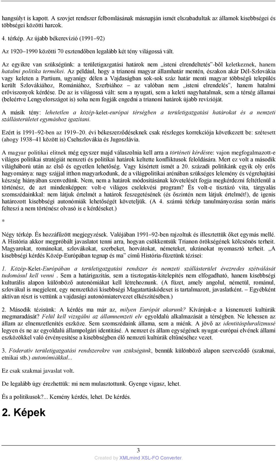 Az egyikre van szükségünk: a területigazgatási határok nem isteni elrendeltetés -ből keletkeznek, hanem hatalmi politika termékei.