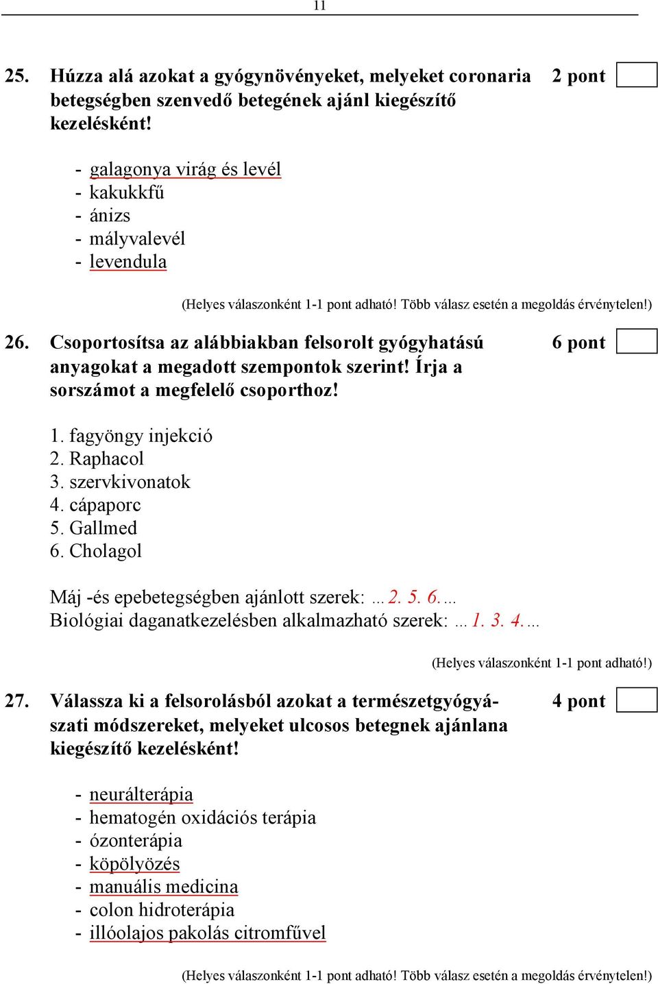 Csoportosítsa az alábbiakban felsorolt gyógyhatású 6 pont anyagokat a megadott szempontok szerint! Írja a sorszámot a megfelelı csoporthoz! 1. fagyöngy injekció 2. Raphacol 3. szervkivonatok 4.