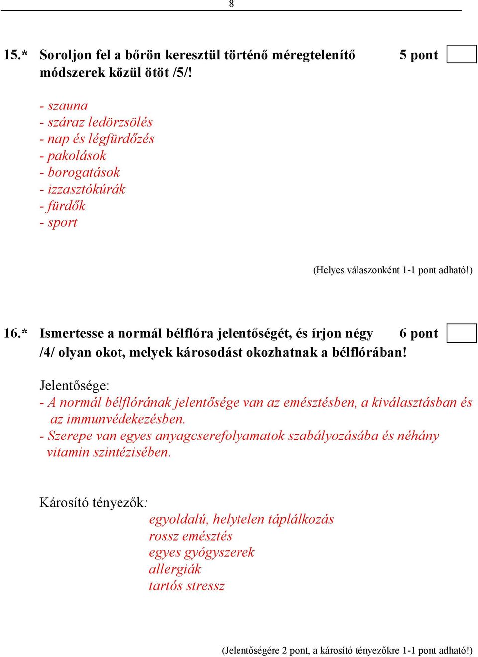 * Ismertesse a normál bélflóra jelentıségét, és írjon négy 6 pont /4/ olyan okot, melyek károsodást okozhatnak a bélflórában!