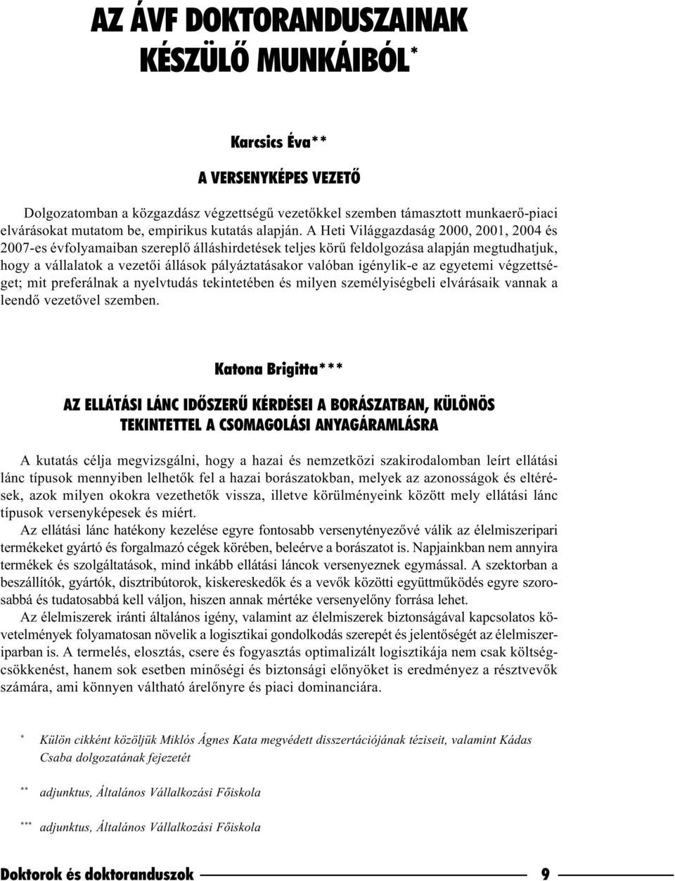 A Heti Világgazdaság 2000, 2001, 2004 és 2007-es évfolyamaiban szereplõ álláshirdetések teljes körû feldolgozása alapján megtudhatjuk, hogy a vállalatok a vezetõi állások pályáztatásakor valóban