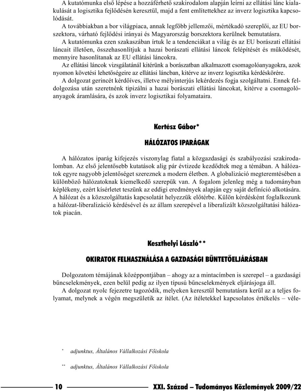 A kutatómunka ezen szakaszában írtuk le a tendenciákat a világ és az EU borászati ellátási láncait illetõen, összehasonlítjuk a hazai borászati ellátási láncok felépítését és mûködését, mennyire