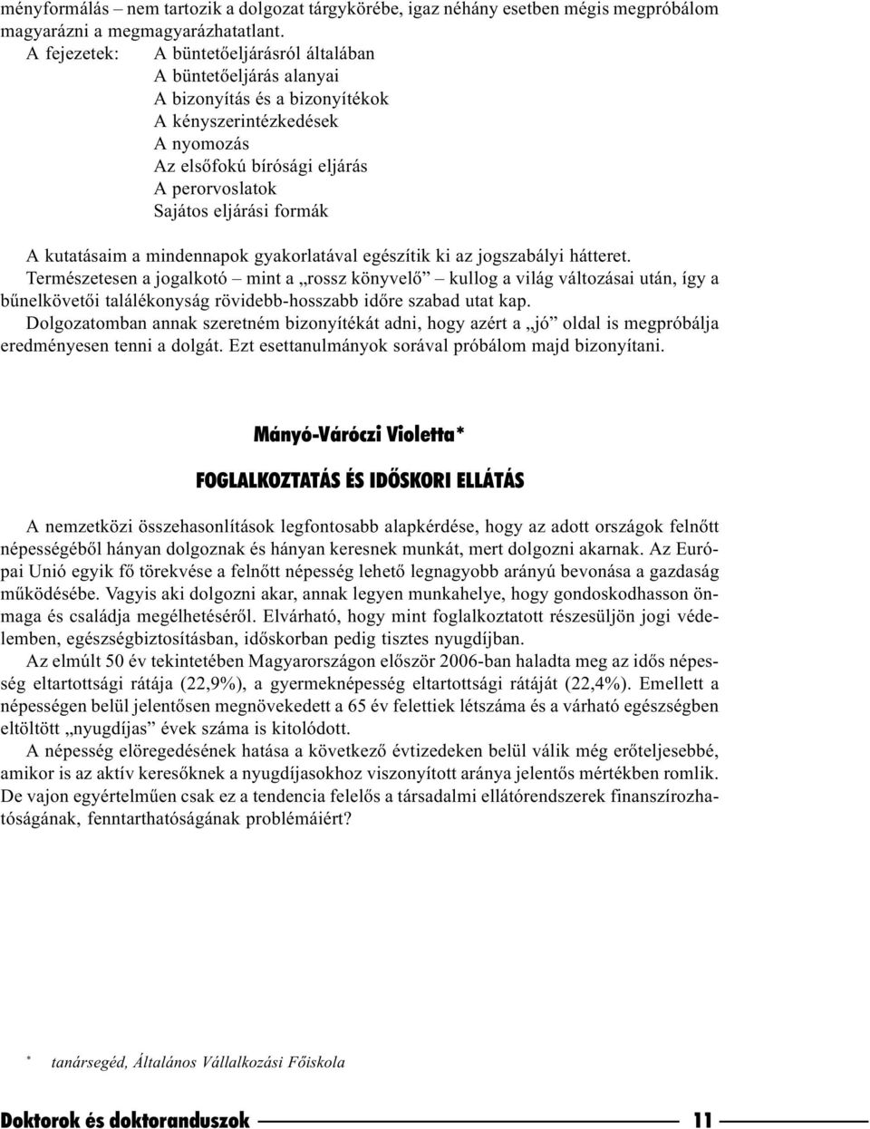 formák A kutatásaim a mindennapok gyakorlatával egészítik ki az jogszabályi hátteret.