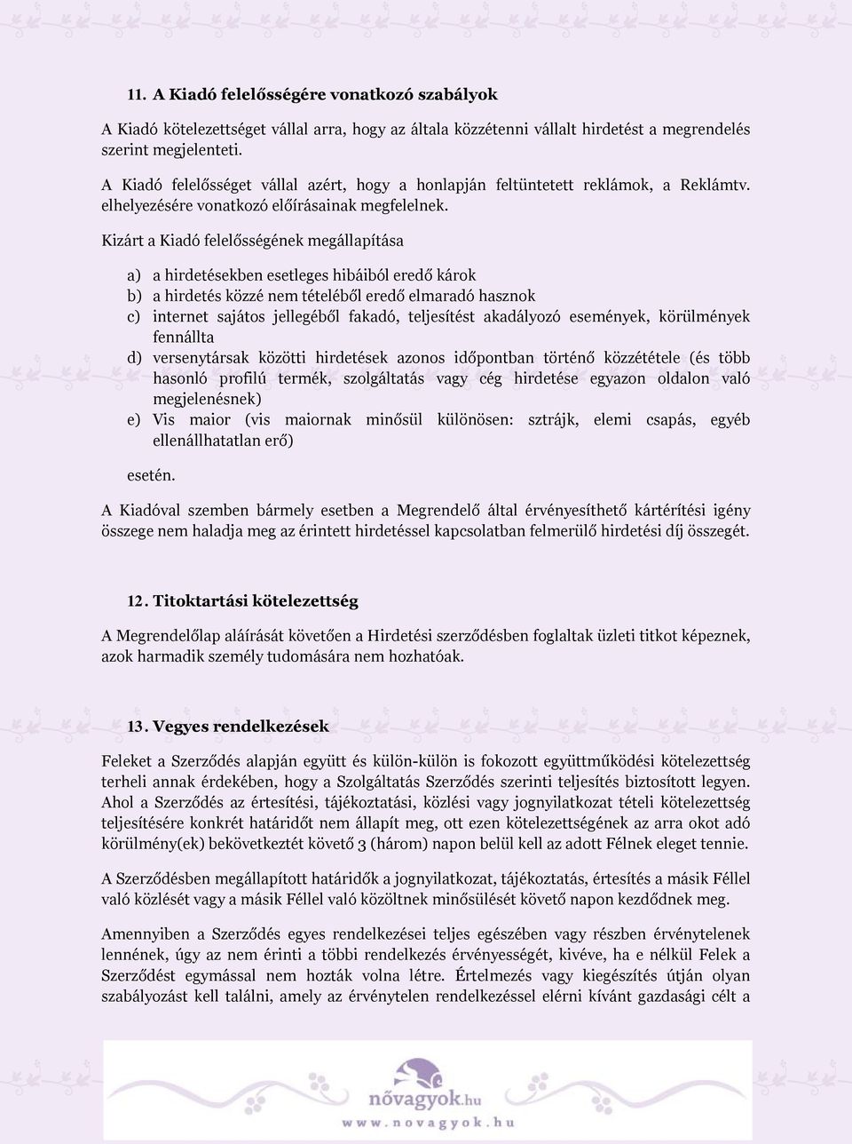 Kizárt a Kiadó felelősségének megállapítása a) a hirdetésekben esetleges hibáiból eredő károk b) a hirdetés közzé nem tételéből eredő elmaradó hasznok c) internet sajátos jellegéből fakadó,