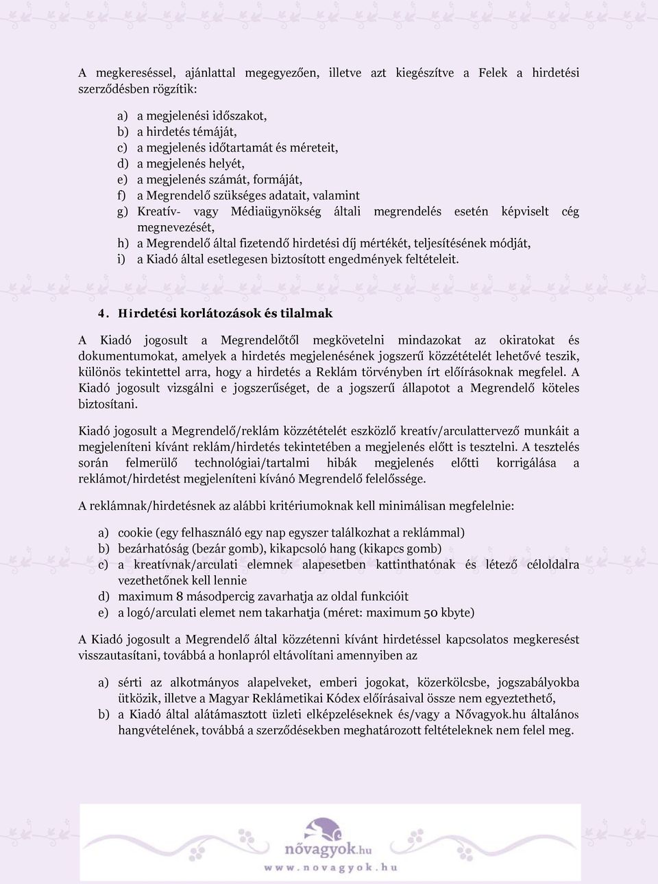 Megrendelő által fizetendő hirdetési díj mértékét, teljesítésének módját, i) a Kiadó által esetlegesen biztosított engedmények feltételeit. 4.