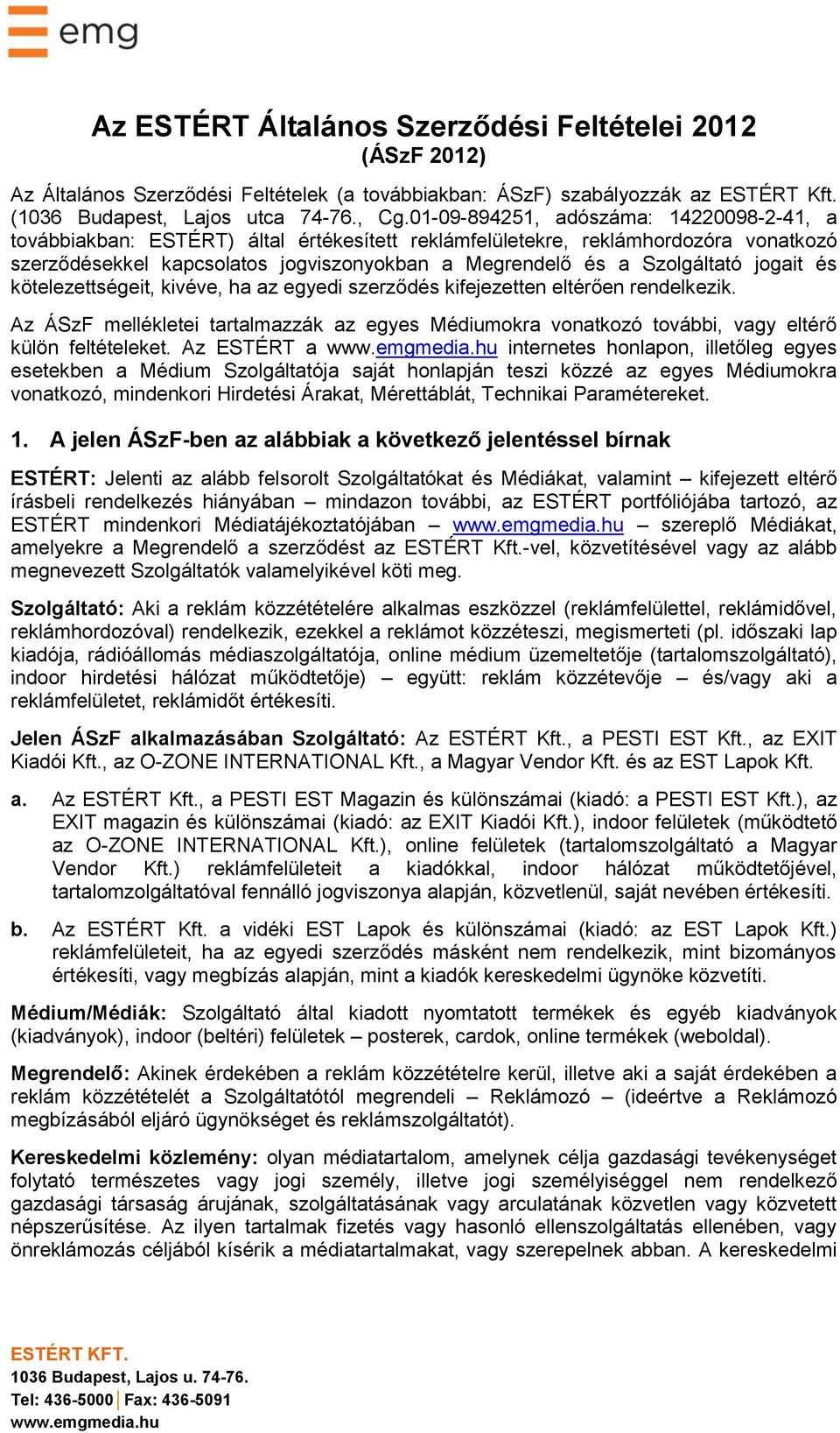 jogait és kötelezettségeit, kivéve, ha az egyedi szerződés kifejezetten eltérően rendelkezik. Az ÁSzF mellékletei tartalmazzák az egyes Médiumokra vonatkozó további, vagy eltérő külön feltételeket.