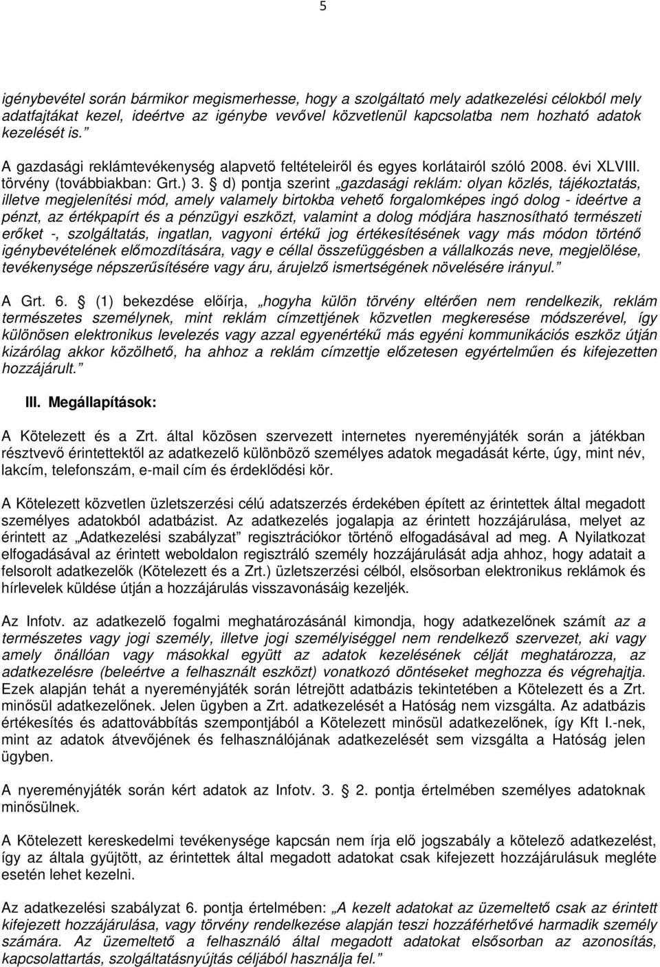 d) pontja szerint gazdasági reklám: olyan közlés, tájékoztatás, illetve megjelenítési mód, amely valamely birtokba vehető forgalomképes ingó dolog - ideértve a pénzt, az értékpapírt és a pénzügyi