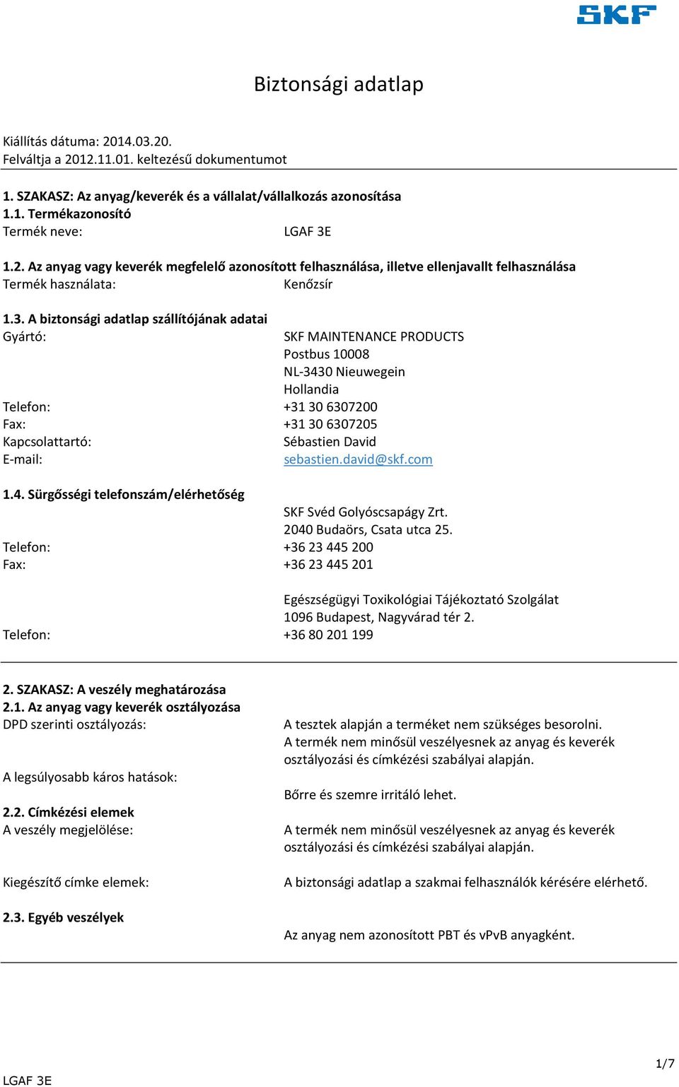 A biztonsági adatlap szállítójának adatai Gyártó: SKF MAINTENANCE PRODUCTS Postbus 10008 NL-3430 Nieuwegein Hollandia Telefon: +31 306307200 Fax: +31 306307205 Kapcsolattartó: Sébastien David E-mail: