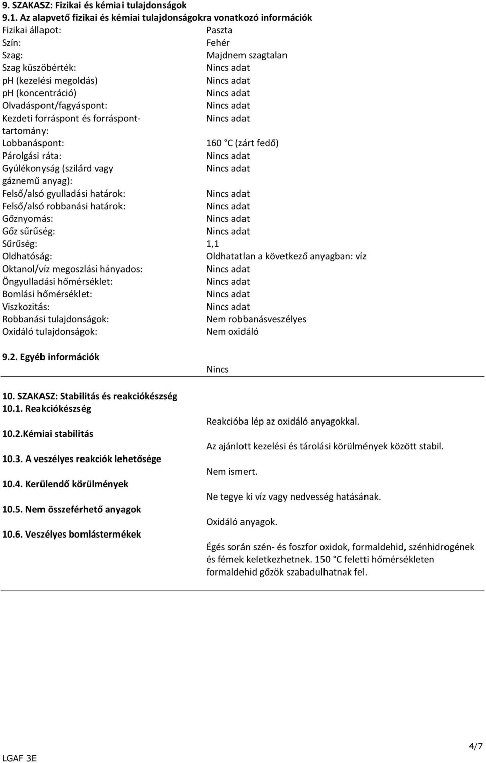 Olvadáspont/fagyáspont: Kezdeti forráspont és forráspont- tartomány: Lobbanáspont: 160 C (zárt fedő) Párolgási ráta: Gyúlékonyság (szilárd vagy gáznemű anyag): Felső/alsó gyulladási határok: