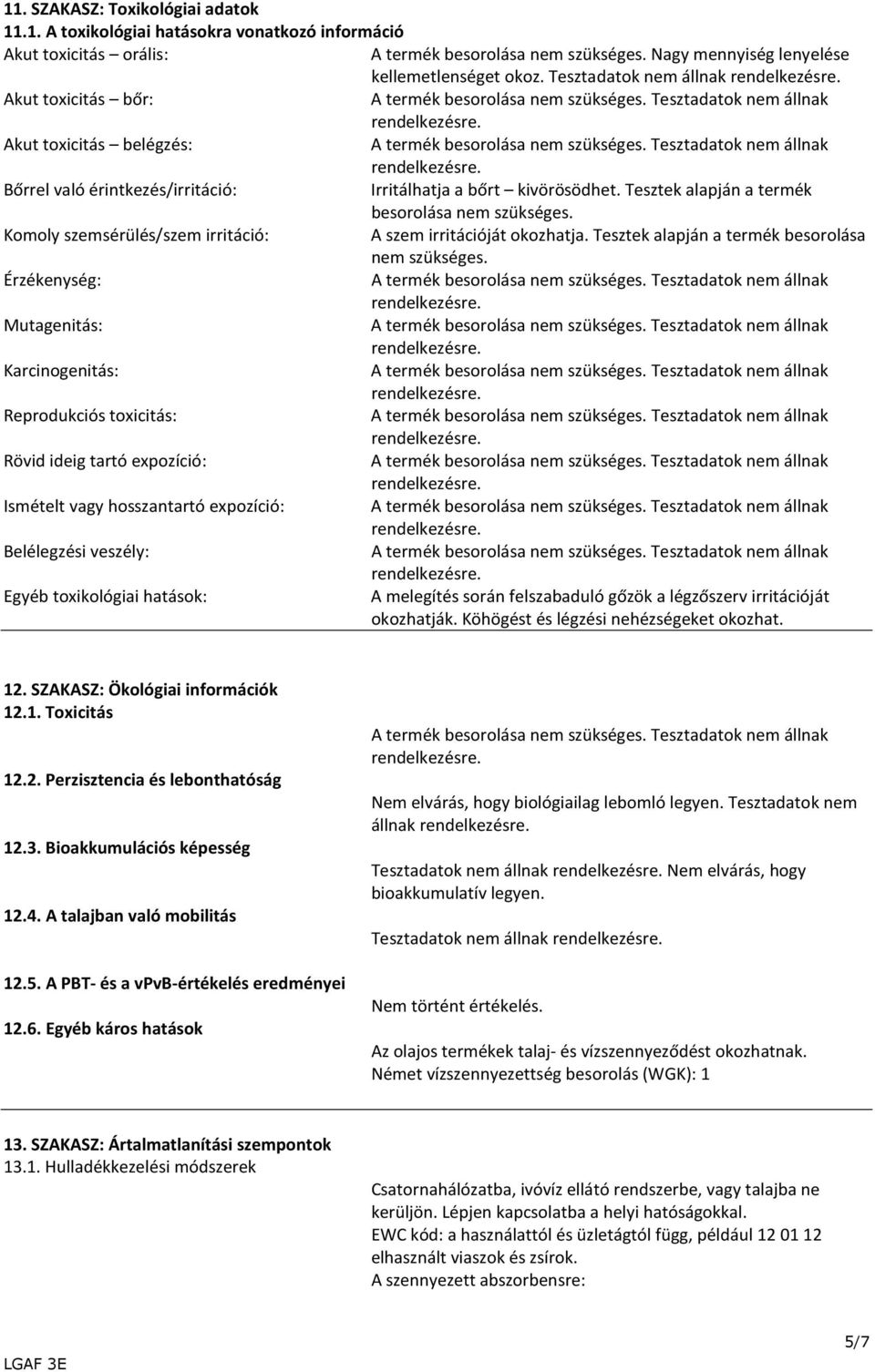 Komoly szemsérülés/szem irritáció: A szem irritációját okozhatja. Tesztek alapján a termék besorolása nem szükséges.