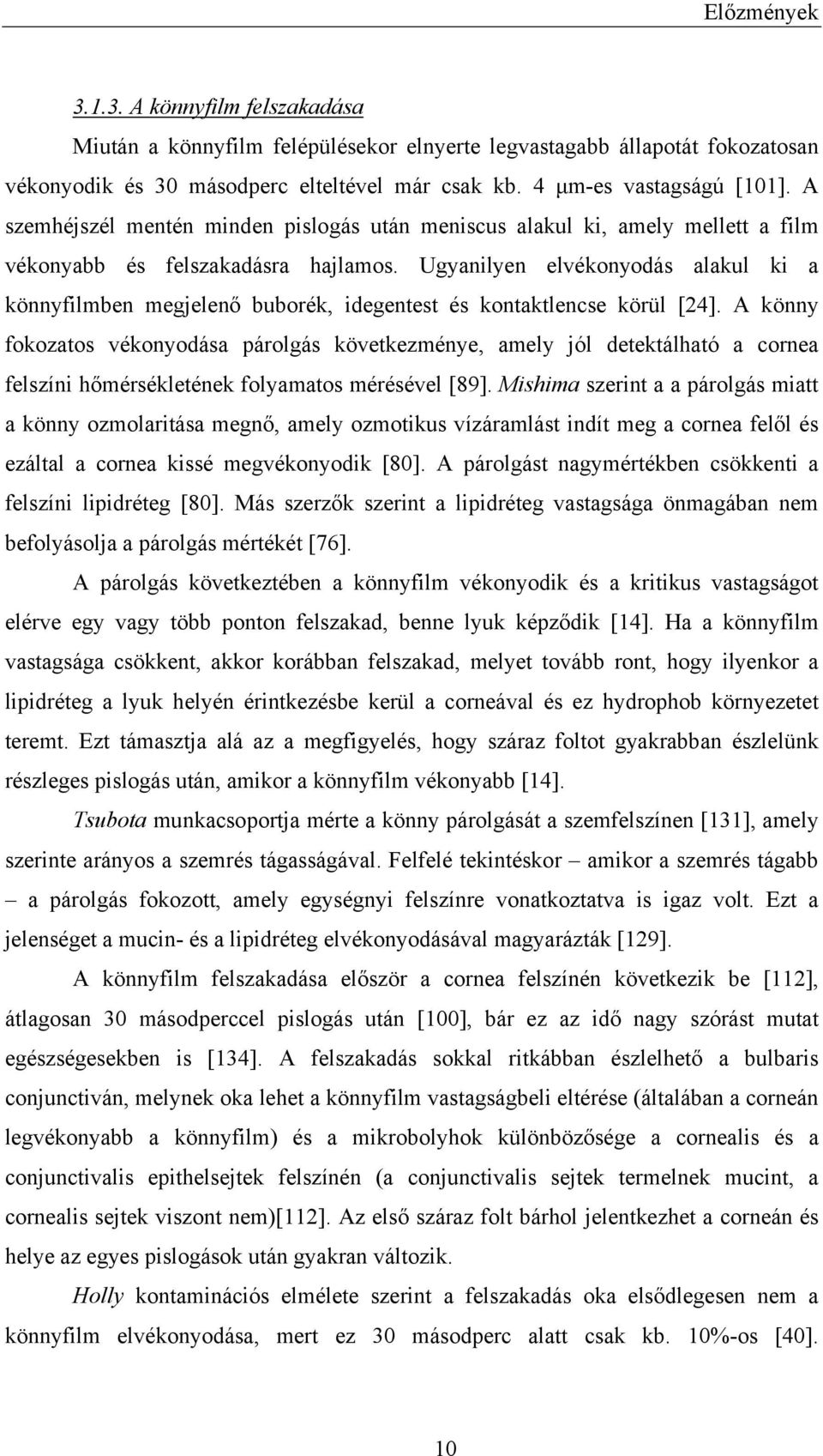 Ugyanilyen elvékonyodás alakul ki a könnyfilmben megjelenő buborék, idegentest és kontaktlencse körül [24].