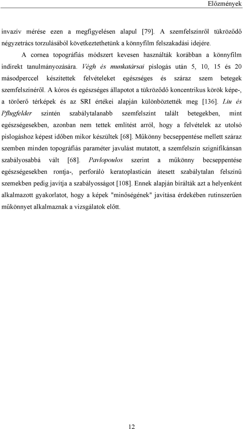 Végh és munkatársai pislogás után 5, 10, 15 és 20 másodperccel készítettek felvételeket egészséges és száraz szem betegek szemfelszínéről.