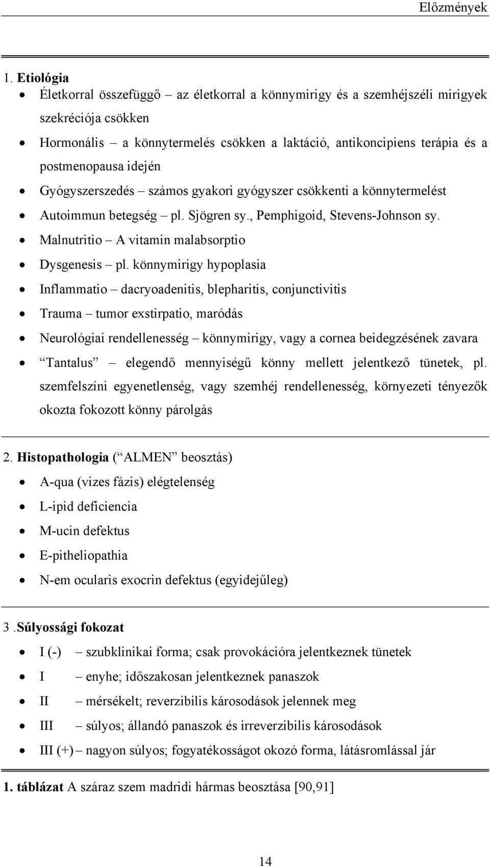 idején Gyógyszerszedés számos gyakori gyógyszer csökkenti a könnytermelést Autoimmun betegség pl. Sjögren sy., Pemphigoid, Stevens-Johnson sy. Malnutritio A vitamin malabsorptio Dysgenesis pl.