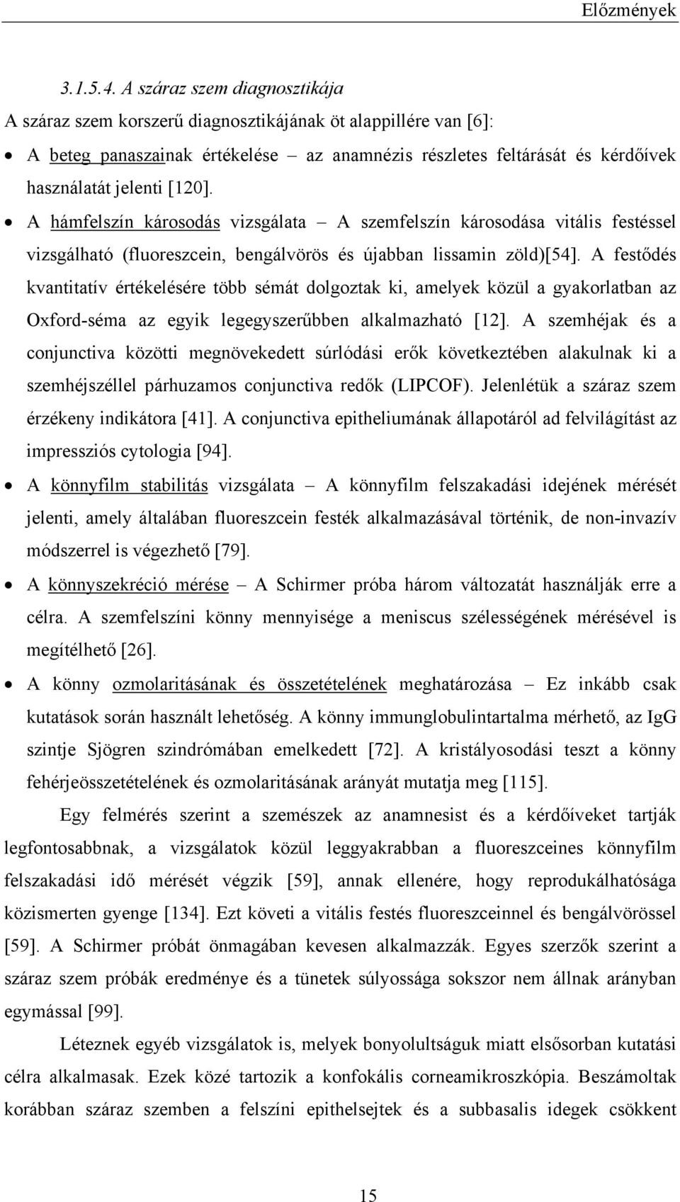 A hámfelszín károsodás vizsgálata A szemfelszín károsodása vitális festéssel vizsgálható (fluoreszcein, bengálvörös és újabban lissamin zöld)[54].