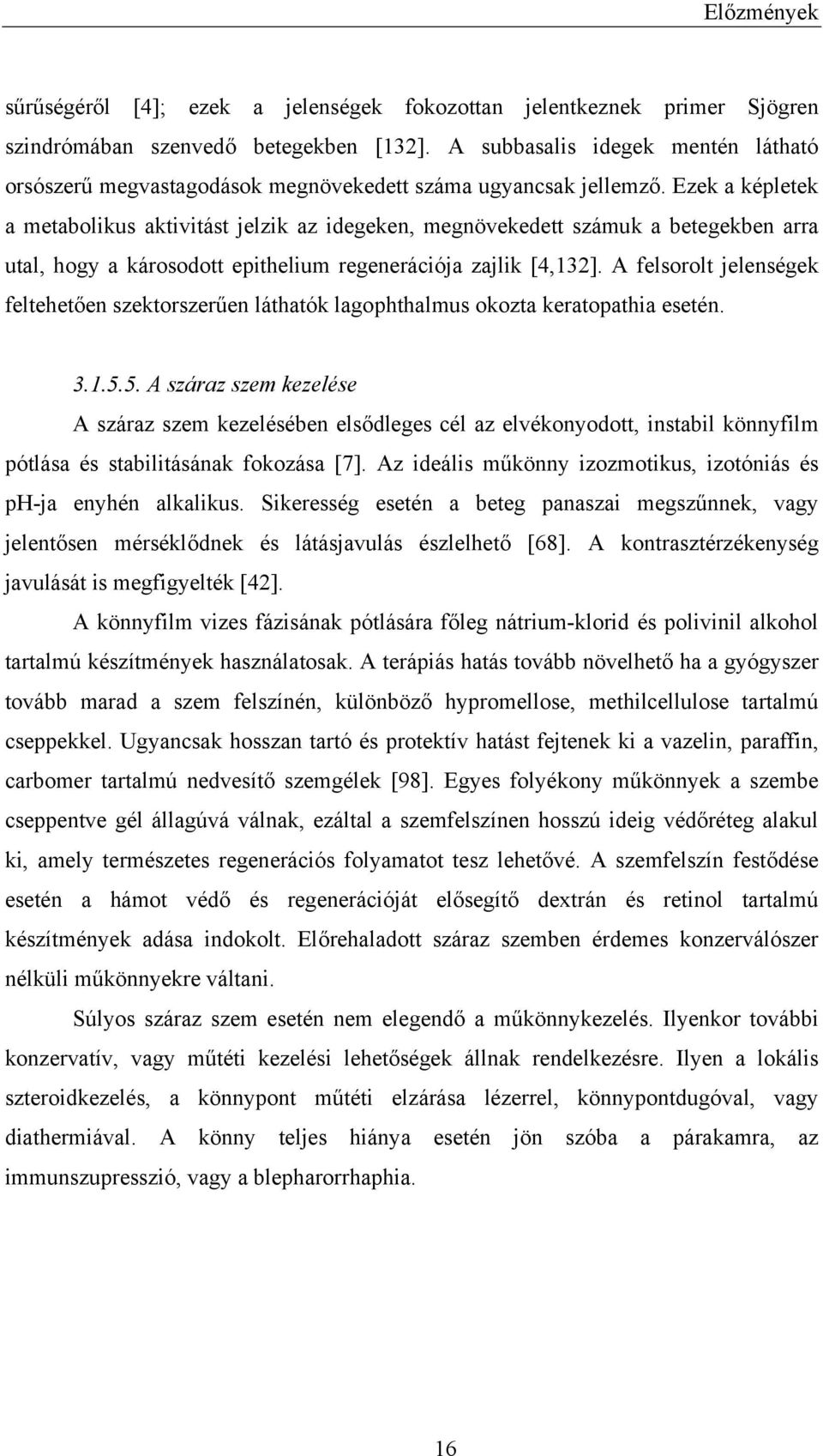 Ezek a képletek a metabolikus aktivitást jelzik az idegeken, megnövekedett számuk a betegekben arra utal, hogy a károsodott epithelium regenerációja zajlik [4,132].