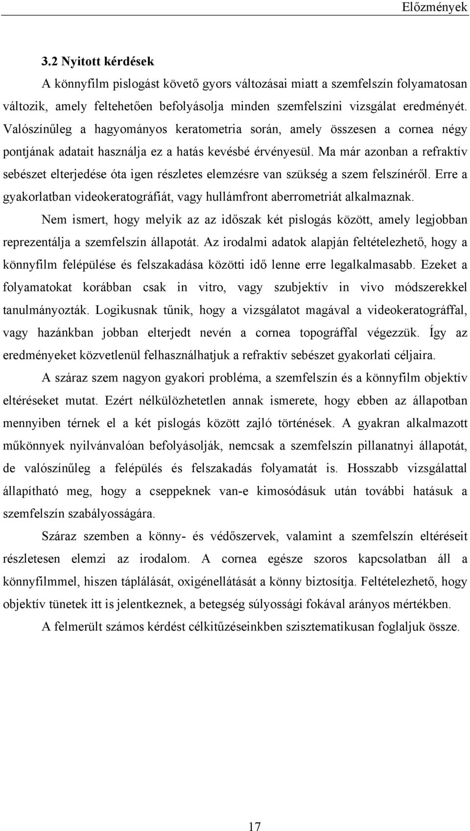 Ma már azonban a refraktív sebészet elterjedése óta igen részletes elemzésre van szükség a szem felszínéről. Erre a gyakorlatban videokeratográfiát, vagy hullámfront aberrometriát alkalmaznak.