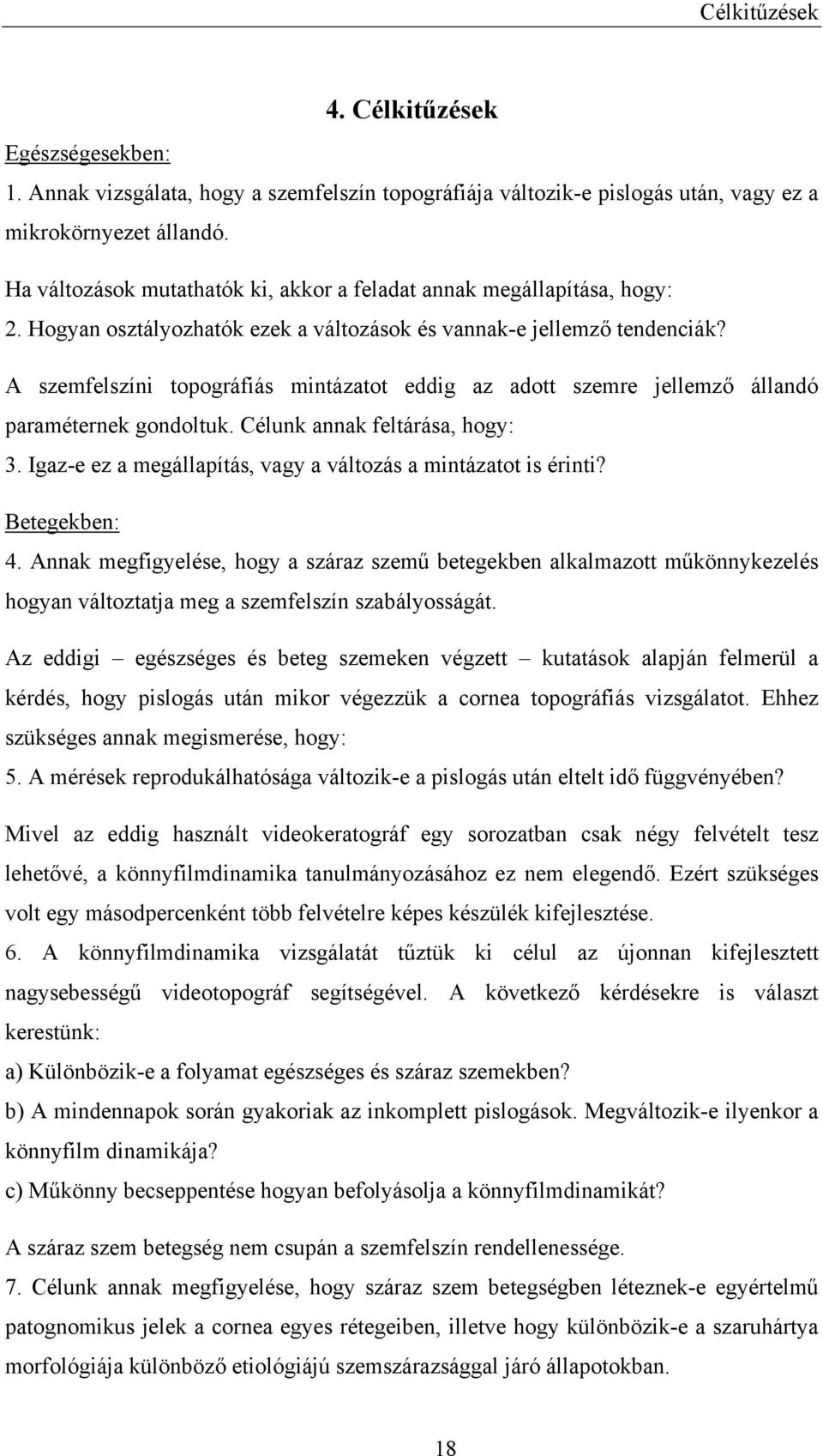 A szemfelszíni topográfiás mintázatot eddig az adott szemre jellemző állandó paraméternek gondoltuk. Célunk annak feltárása, hogy: 3. Igaz-e ez a megállapítás, vagy a változás a mintázatot is érinti?