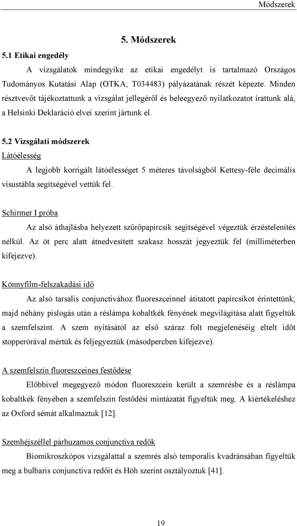 2 Vizsgálati módszerek Látóélesség A legjobb korrigált látóélességet 5 méteres távolságból Kettesy-féle decimális visustábla segítségével vettük fel.