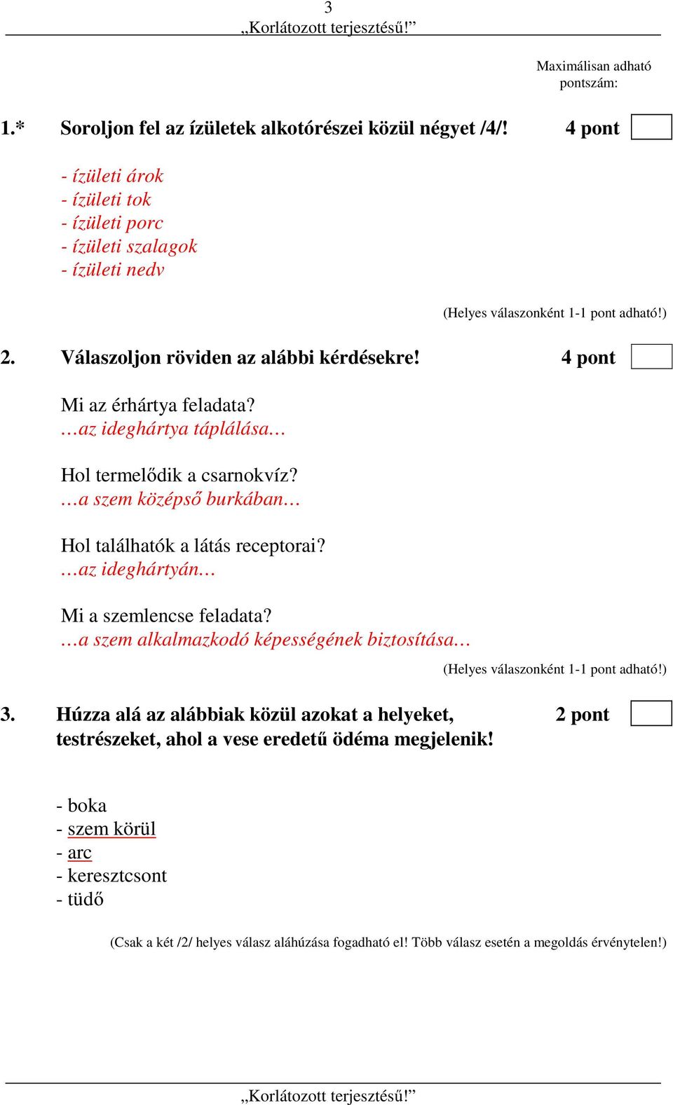 az ideghártya táplálása Hol termelődik a csarnokvíz? a szem középső burkában Hol találhatók a látás receptorai? az ideghártyán Mi a szemlencse feladata?