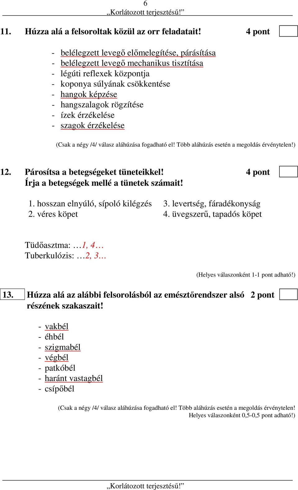 ízek érzékelése - szagok érzékelése (Csak a négy /4/ válasz aláhúzása fogadható el! Több aláhúzás esetén a megoldás érvénytelen!) 12. Párosítsa a betegségeket tüneteikkel!