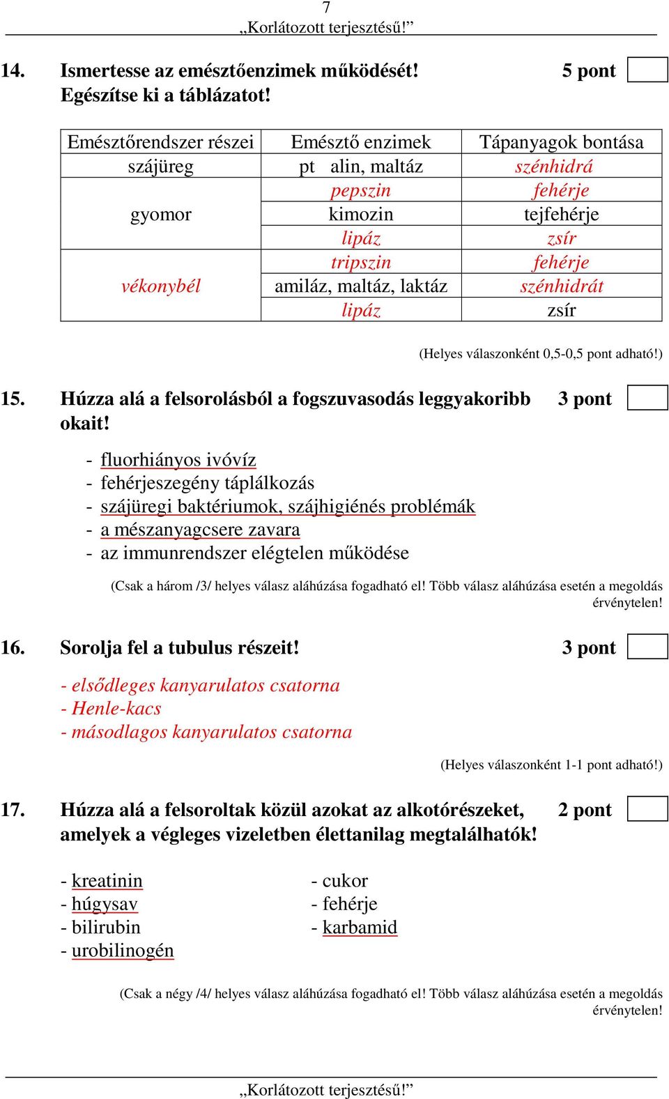 szénhidrát lipáz zsír (Helyes válaszonként 0,5-0,5 pont adható!) 15. Húzza alá a felsorolásból a fogszuvasodás leggyakoribb 3 pont okait!