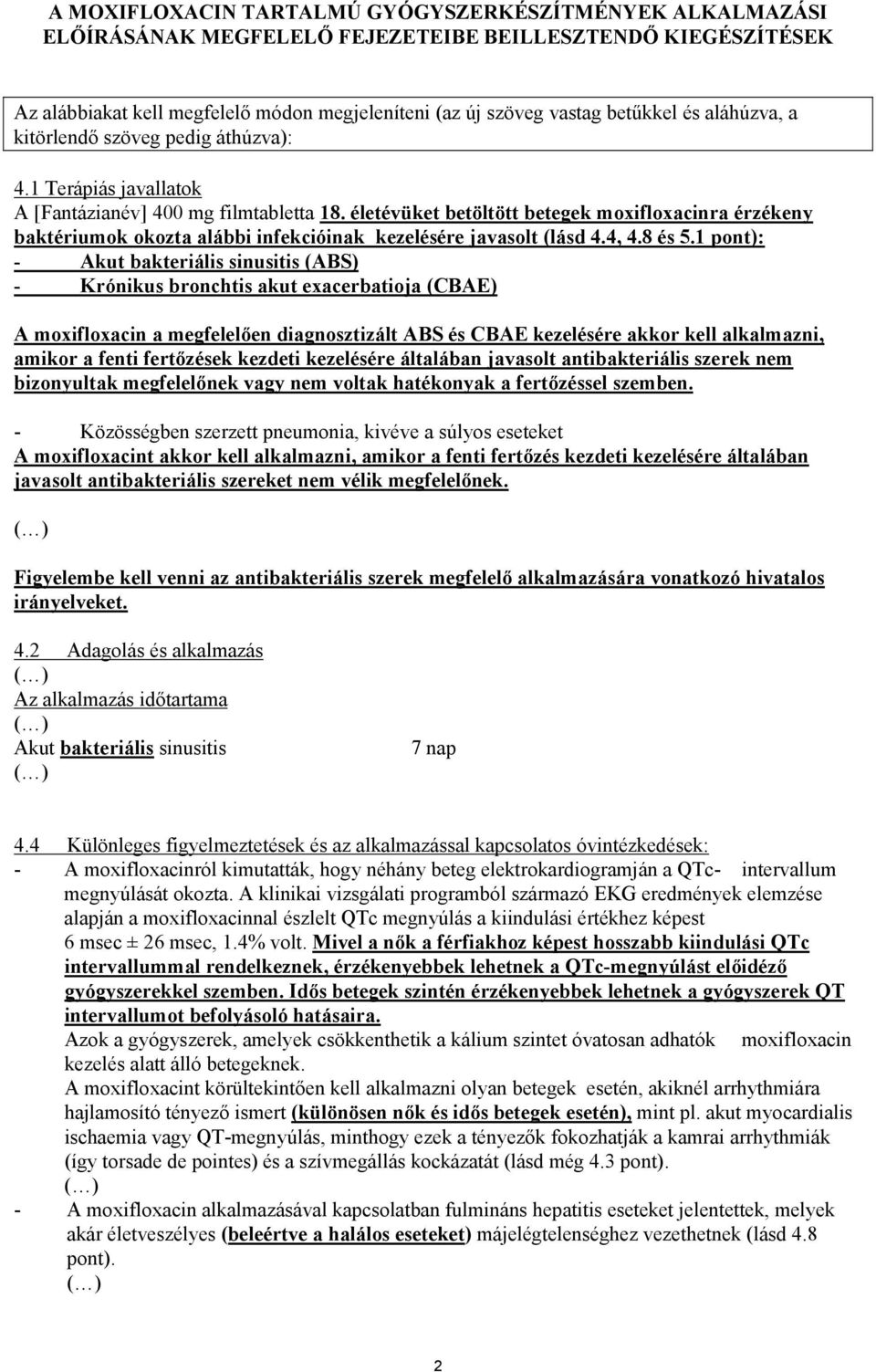 életévüket betöltött betegek moxifloxacinra érzékeny baktériumok okozta alábbi infekcióinak kezelésére javasolt (lásd 4.4, 4.8 és 5.