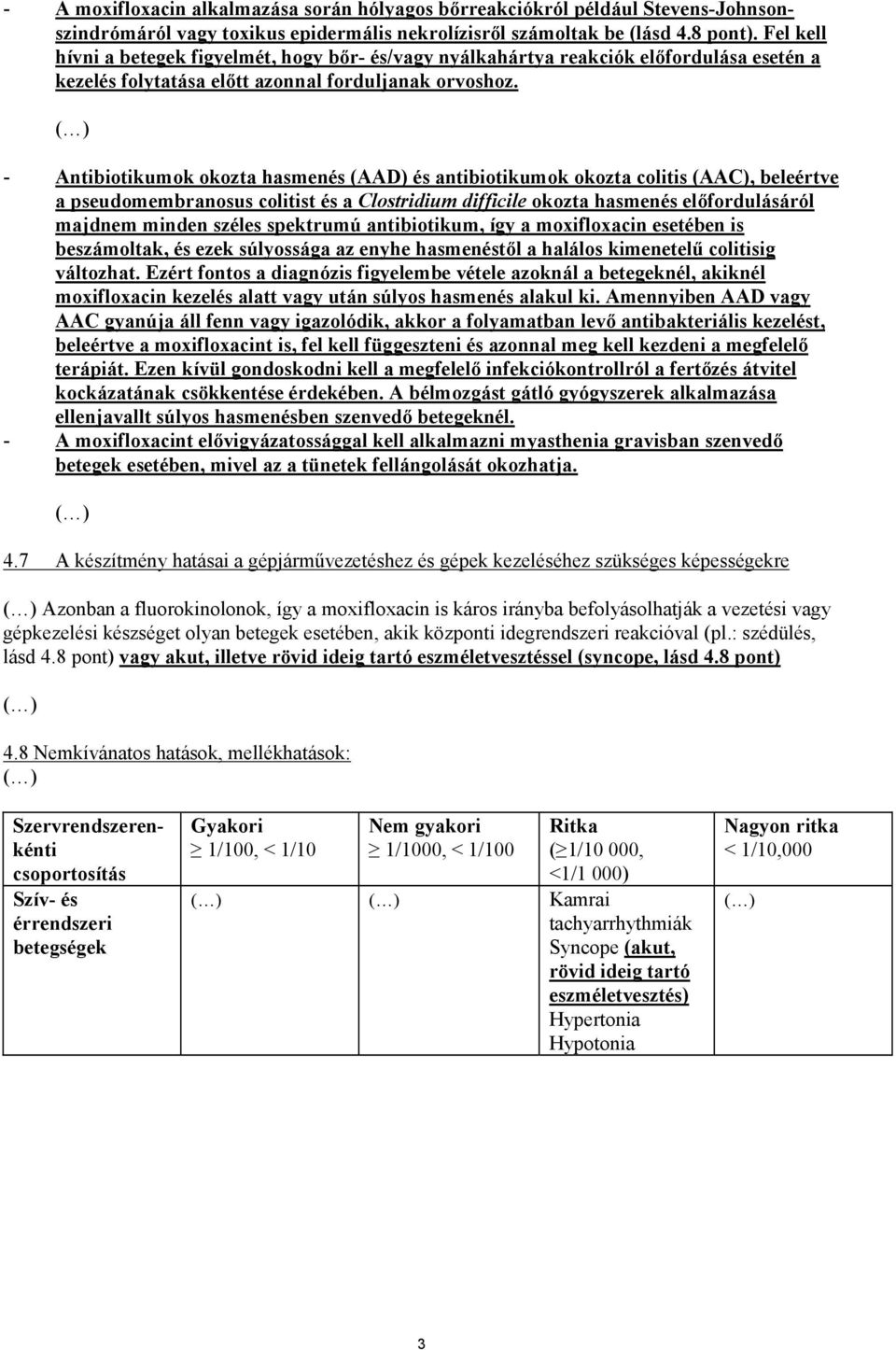 - Antibiotikumok okozta hasmenés (AAD) és antibiotikumok okozta colitis (AAC), beleértve a pseudomembranosus colitist és a Clostridium difficile okozta hasmenés előfordulásáról majdnem minden széles