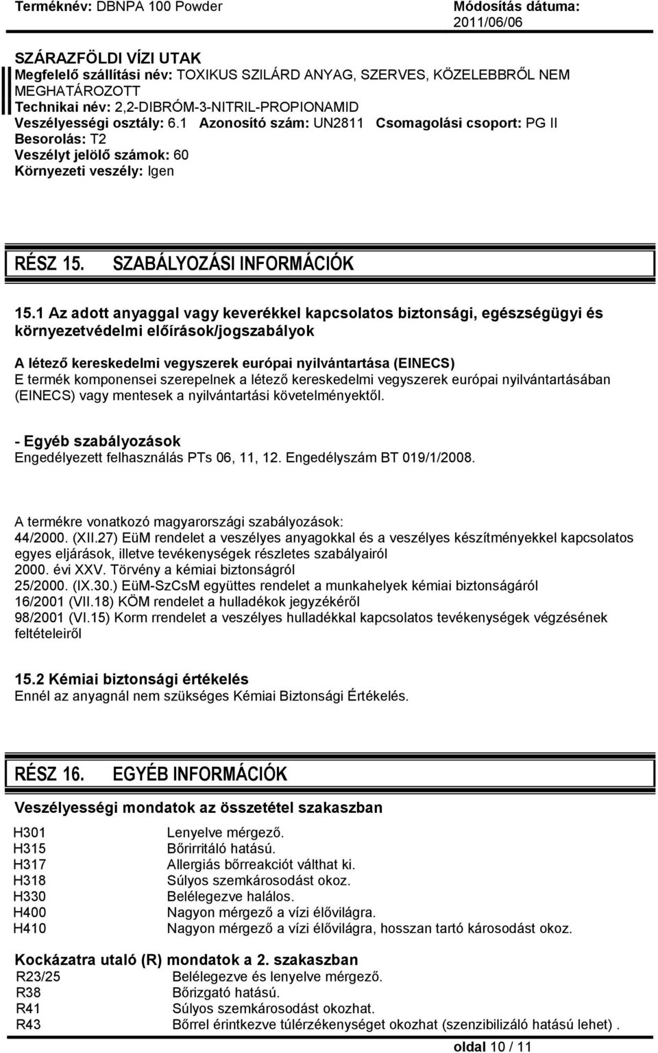 1 Az adott anyaggal vagy keverékkel kapcsolatos biztonsági, egészségügyi és környezetvédelmi előírások/jogszabályok A létező kereskedelmi vegyszerek európai nyilvántartása (EINECS) E termék