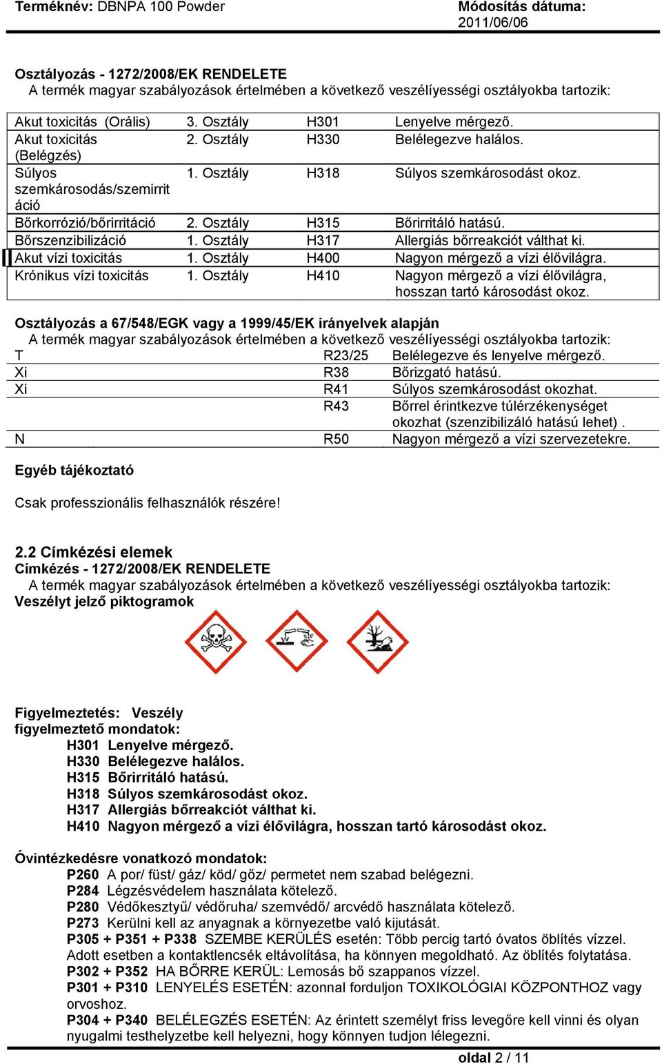 Osztály H315 Bőrirritáló hatású. Bőrszenzibilizáció 1. Osztály H317 Allergiás bőrreakciót válthat ki. Akut vízi toxicitás 1. Osztály H400 Nagyon mérgező a vízi élővilágra. Krónikus vízi toxicitás 1.