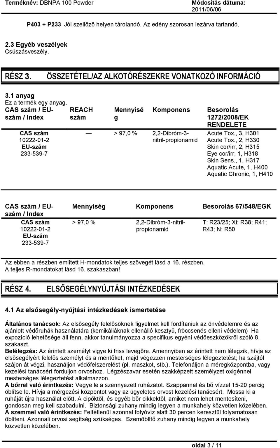 CAS szám / EUszám / Index REACH szám CAS szám 10222-01-2 EU-szám 233-539-7 Mennyisé g Komponens > 97,0 % 2,2-Dibróm-3- nitril-propionamid Besorolás 1272/2008/EK RENDELETE Acute Tox.