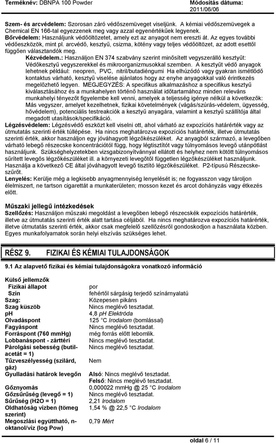 arcvédő, kesztyű, csizma, kötény vagy teljes védőöltözet, az adott esettől függően választandók meg. Kézvédelem.