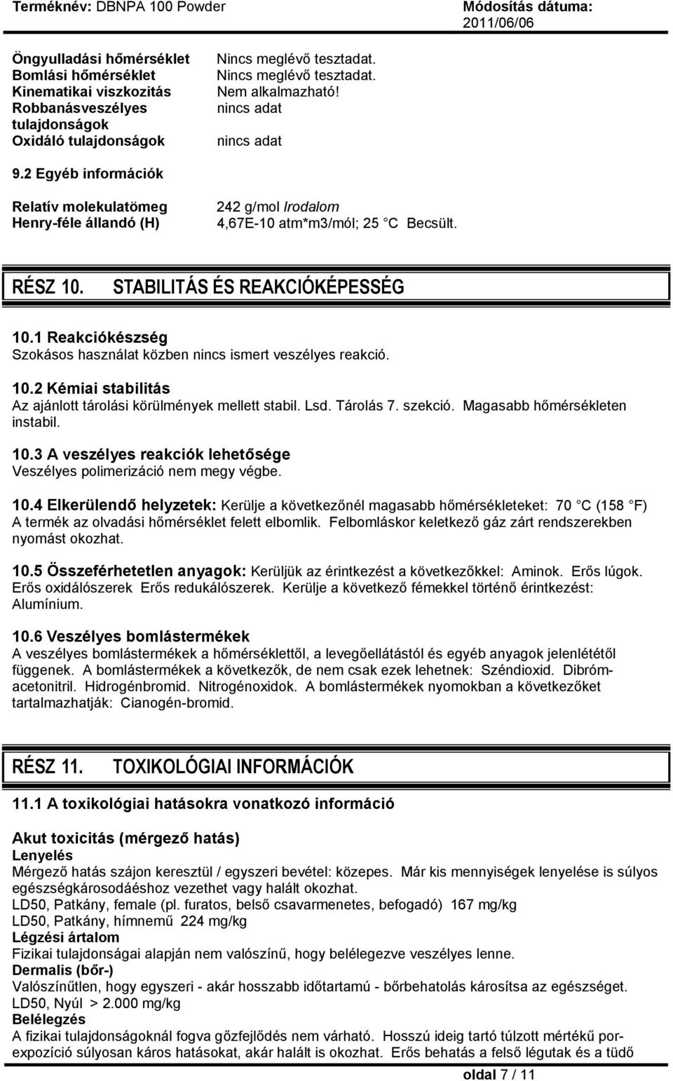 1 Reakciókészség Szokásos használat közben nincs ismert veszélyes reakció. 10.2 Kémiai stabilitás Az ajánlott tárolási körülmények mellett stabil. Lsd. Tárolás 7. szekció.