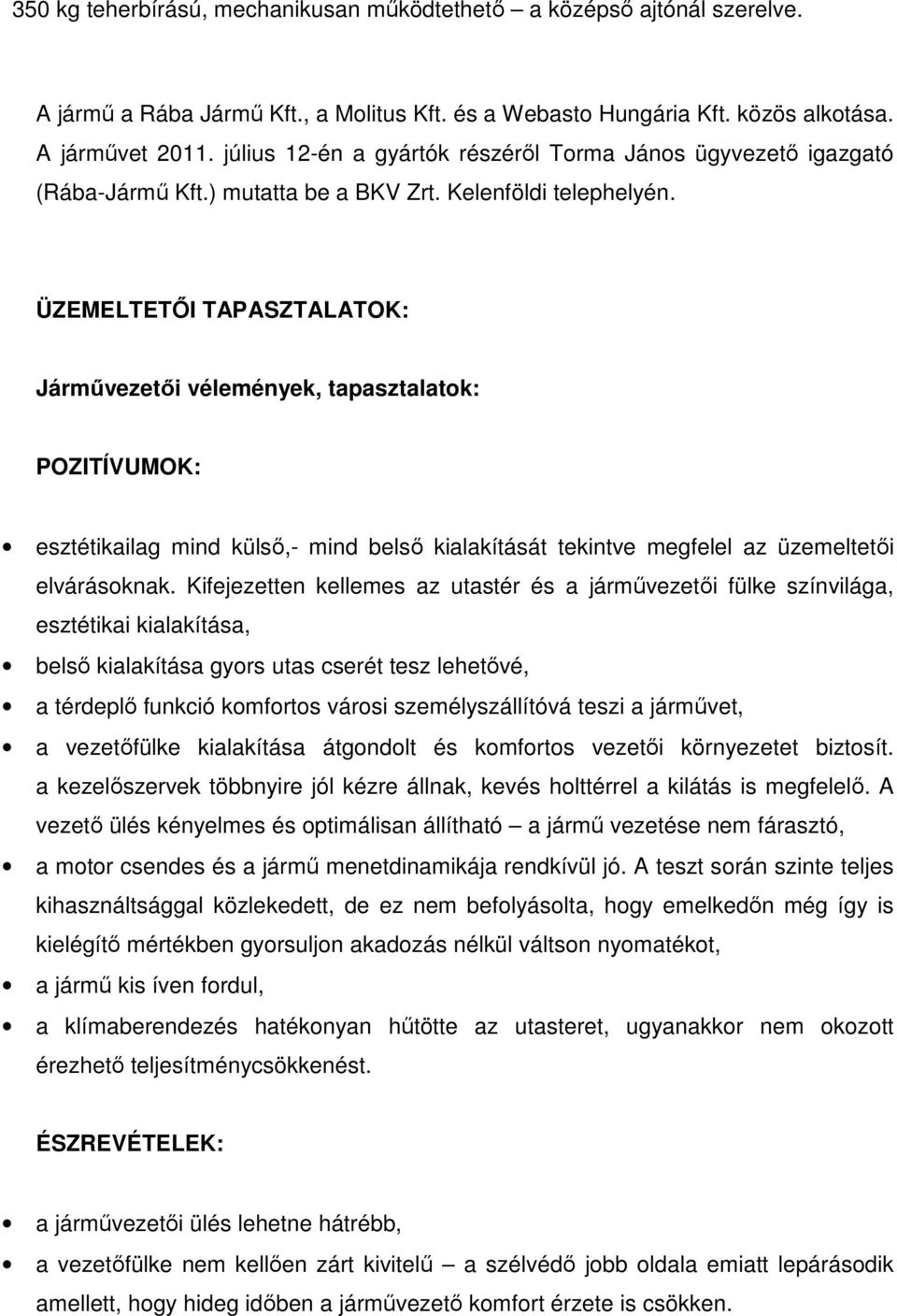 ÜZEMELTETŐI TAPASZTALATOK: Járművezetői vélemények, tapasztalatok: POZITÍVUMOK: esztétikailag mind külső,- mind belső kialakítását tekintve megfelel az üzemeltetői elvárásoknak.