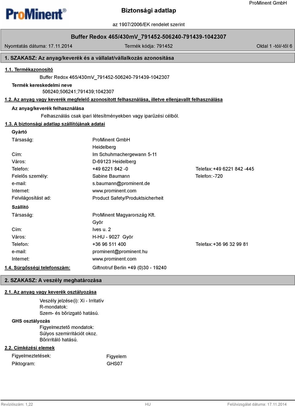 1.3. A biztonsági adatlap szállítójának adatai Gyártó Társaság: Cím: Város: Heidelberg Im Schuhmachergewann 5-11 D-69123 Heidelberg Telefon: +49 6221 842-0 Telefax:+49 6221 842-445 Felelős személy: