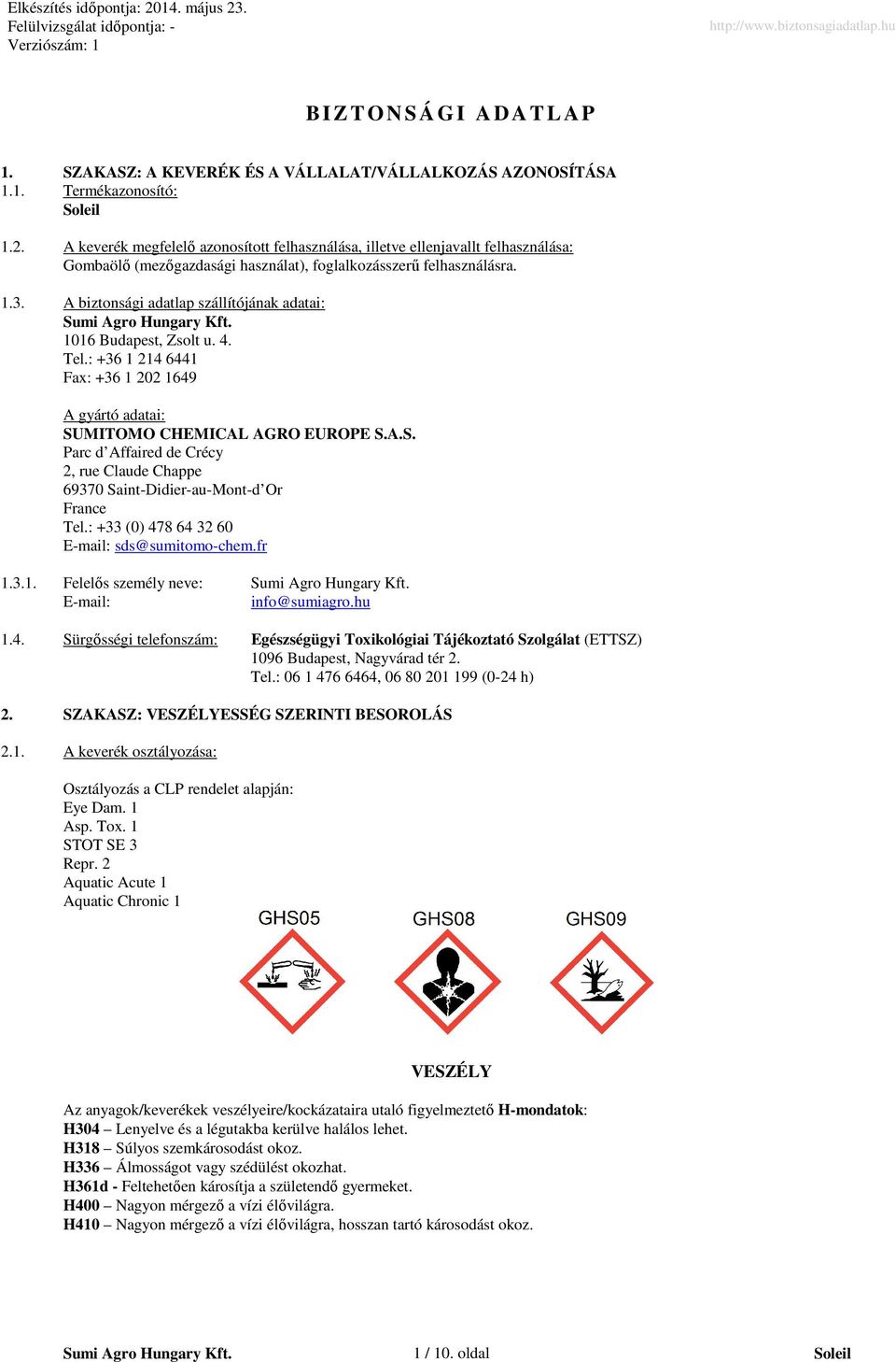 A biztonsági adatlap szállítójának adatai: 1016 Budapest, Zsolt u. 4. Tel.: +36 1 214 6441 Fax: +36 1 202 1649 A gyártó adatai: SU