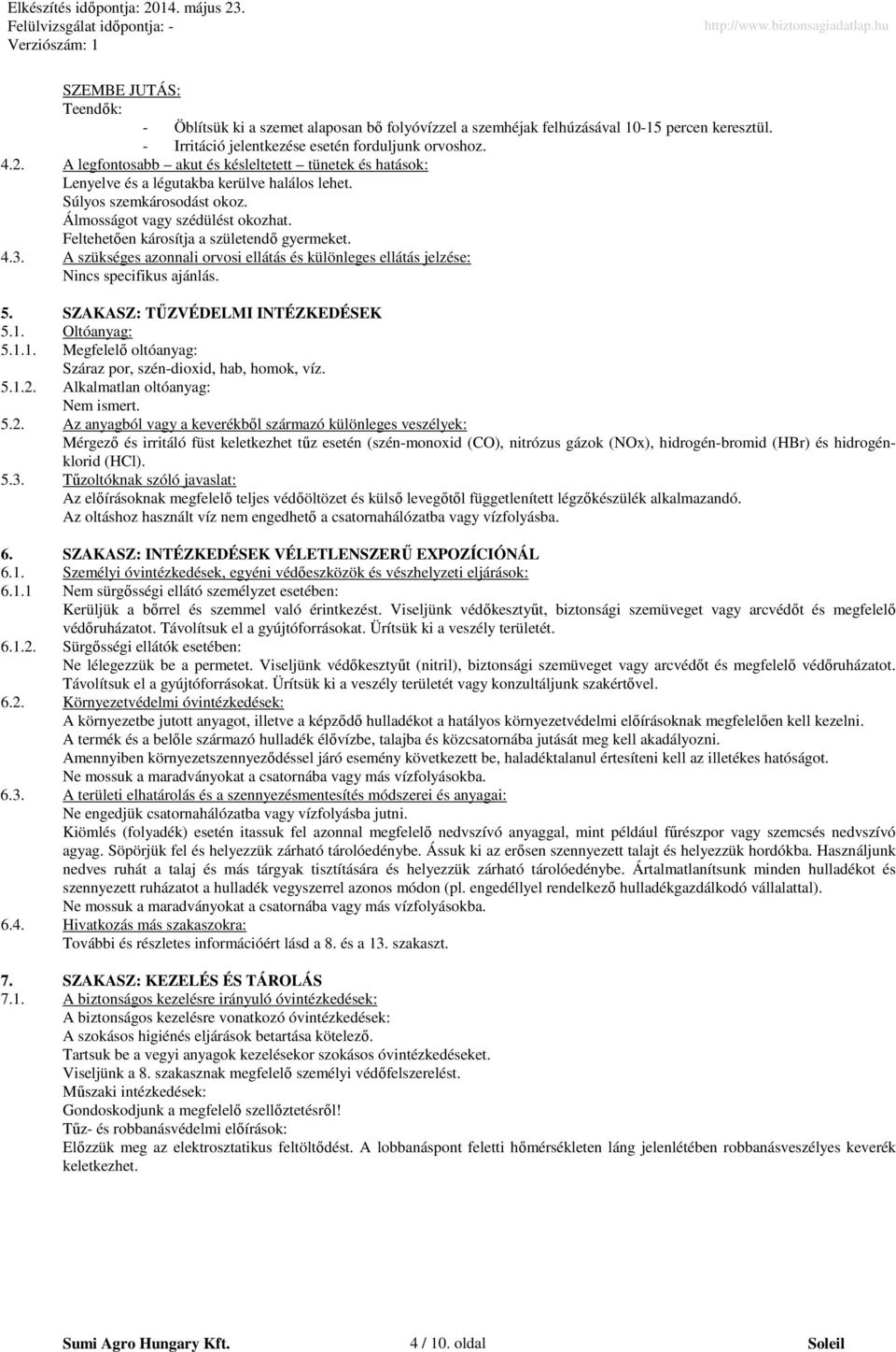 Feltehetően károsítja a születendő gyermeket. 4.3. A szükséges azonnali orvosi ellátás és különleges ellátás jelzése: Nincs specifikus ajánlás. 5. SZAKASZ: TŰZVÉDELMI INTÉZKEDÉSEK 5.1.